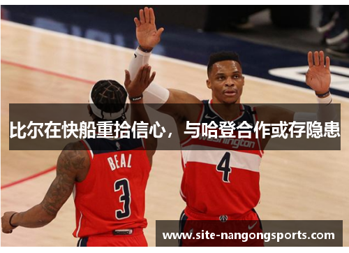 比尔在快船重拾信心，与哈登合作或存隐患