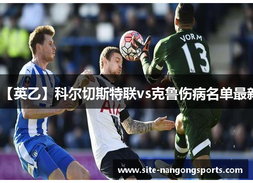 【英乙】科尔切斯特联vs克鲁伤病名单最新